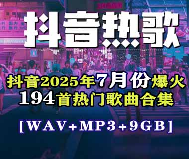 【歌单推荐】盘点抖音2025年7月份爆火全网的194首热门流行歌曲合集